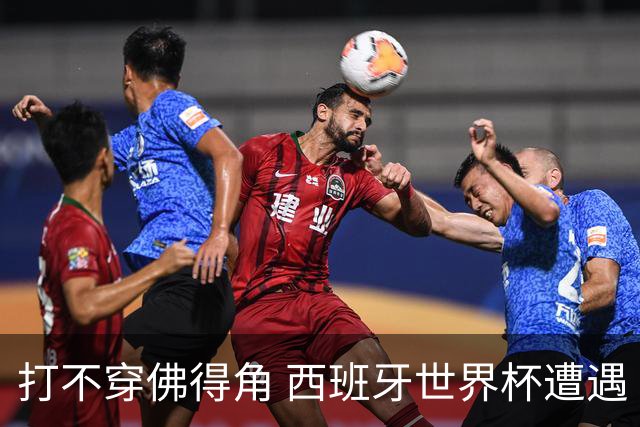 打不穿佛得角 西班牙世界杯遭遇“系统局”?