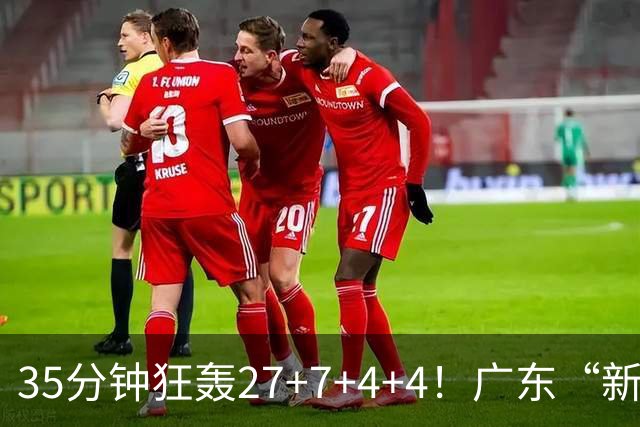 35分钟狂轰27+7+4+4！广东“新后卫”打服杜锋，这可是加强版徐杰